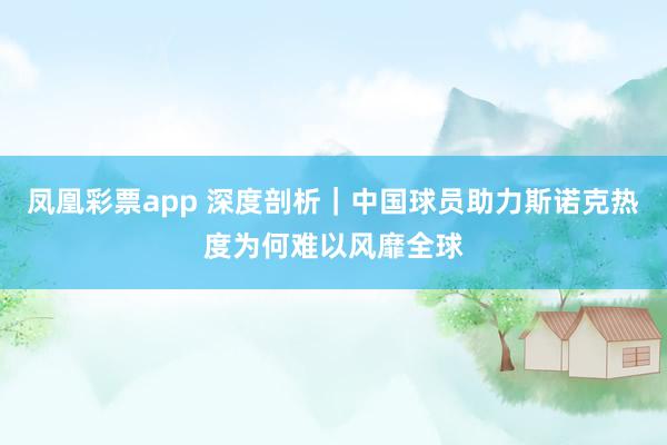 凤凰彩票app 深度剖析｜中国球员助力斯诺克热度为何难以风靡全球